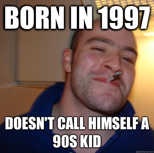 Born in 1997 Doesn't call himself a 90s kid - Born in 1997 Doesn't call himself a 90s kid  Misc
