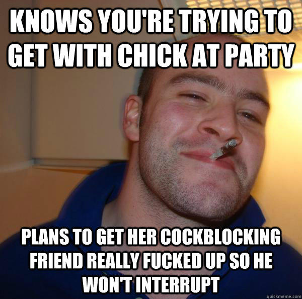 Knows you're trying to get with chick at party Plans to get her cockblocking friend really fucked up so he won't interrupt - Knows you're trying to get with chick at party Plans to get her cockblocking friend really fucked up so he won't interrupt  Misc