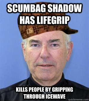 SCUMBAG SHADOW HAS LIFEGRIP  KILLS PEOPLE BY GRIPPING THROUGH ICEWAVE  Scumbag Priest