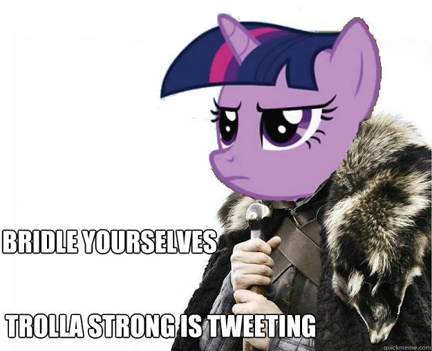 Bridle Yourselves
 Trolla Strong Is Tweeting  