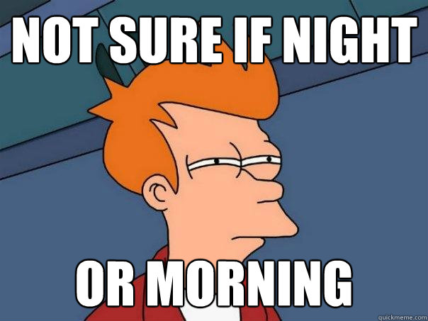 not sure if night or morning  Futurama Fry