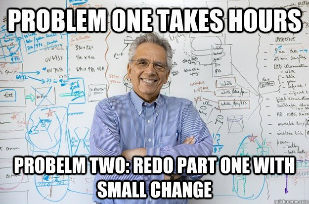 Problem one takes hours Probelm two: Redo part one with small change  Engineering Professor