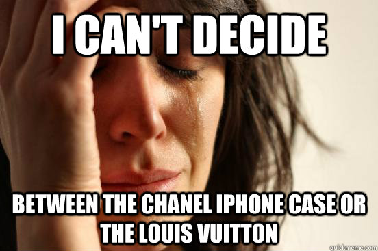 I can't decide between the Chanel iPhone case or the louis Vuitton - I can't decide between the Chanel iPhone case or the louis Vuitton  First World Problems