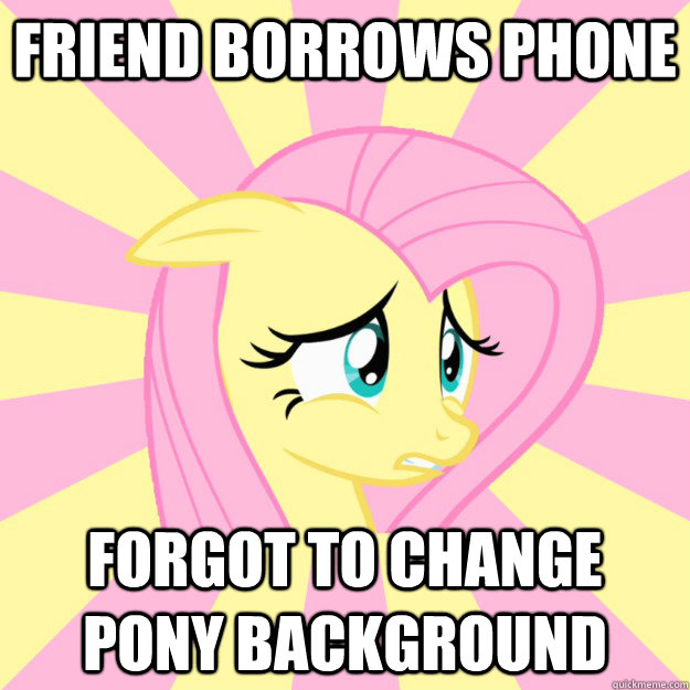 friend borrows phone forgot to change pony background  Socially awkward brony