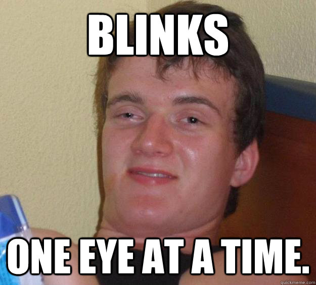 Blinks one eye at a time.  10 Guy