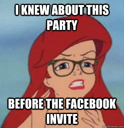 I knew about this party Before the facebook invite  Hipster Ariel