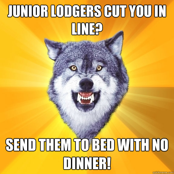 Junior lodgers cut you in line? Send them to bed with no dinner! - Junior lodgers cut you in line? Send them to bed with no dinner!  Courage Wolf