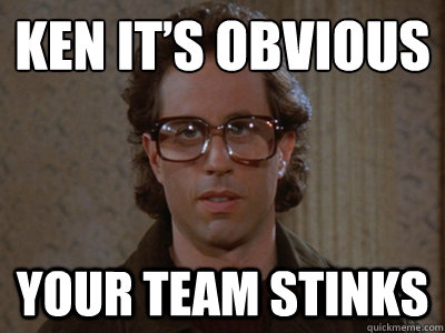 Ken it’s obvious  Your Team Stinks  Hipster Seinfeld