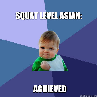 Squat Level Asian:  Achieved   Success Baby