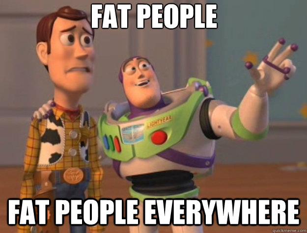 fat people fat people everywhere  Toy Story