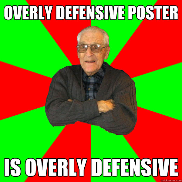 Overly defensive poster is overly defensive  Bachelor Grandpa