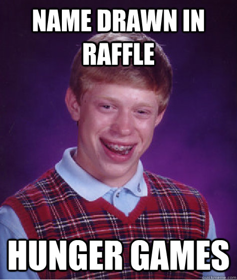 Name drawn in raffle Hunger Games  Bad Luck Brian