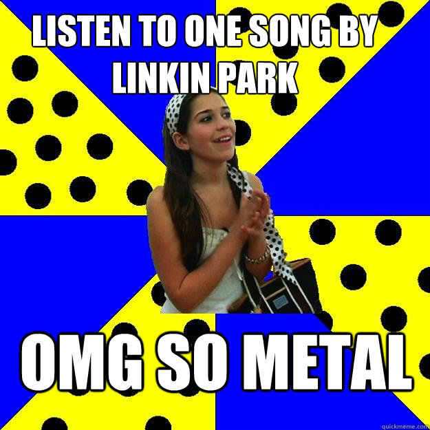 Listen to one song by linkin park OMG so metal  Sheltered Suburban Kid