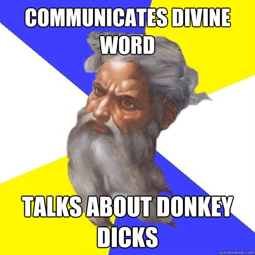 Communicates Divine word talks about donkey dicks - Communicates Divine word talks about donkey dicks  Advice God