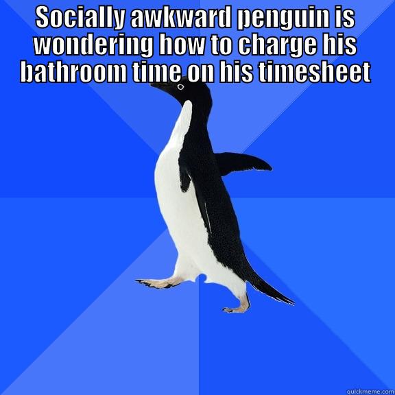 SOCIALLY AWKWARD PENGUIN IS WONDERING HOW TO CHARGE HIS BATHROOM TIME ON HIS TIMESHEET  Socially Awkward Penguin