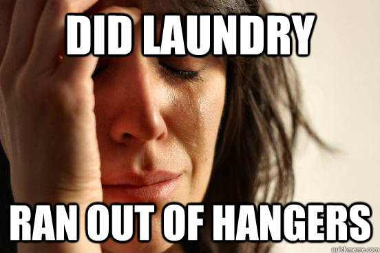 Did laundry ran out of hangers - Did laundry ran out of hangers  First World Problems