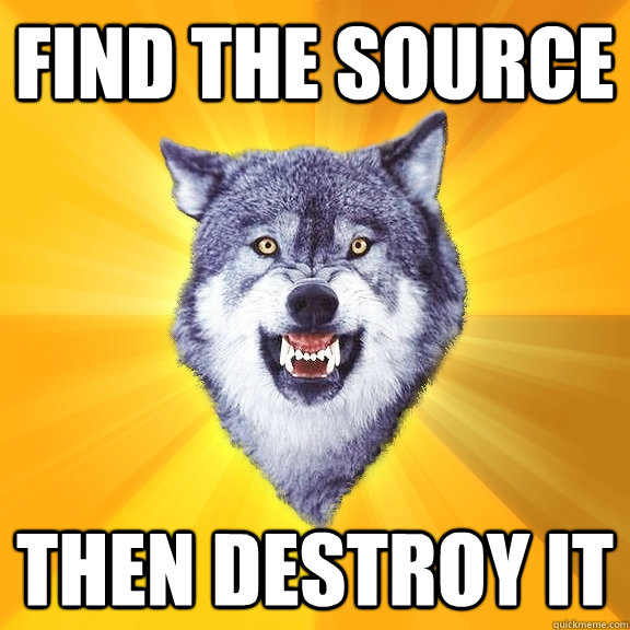 Find the source then destroy it - Find the source then destroy it  Courage Wolf