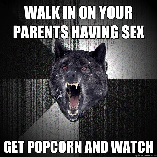 walk in on your parents having sex get popcorn and watch  Insanity Wolf