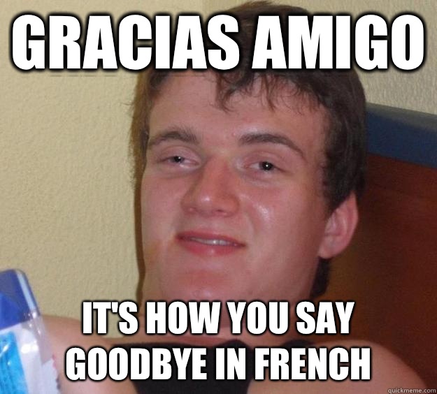 Gracias amigo It's how you say goodbye in french  10 Guy