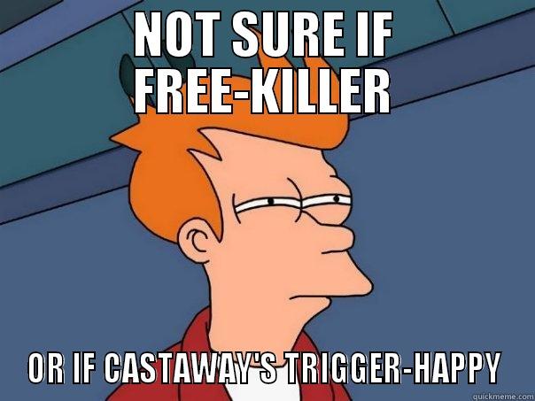 NOT SURE IF FREE-KILLER OR IF CASTAWAY'S TRIGGER-HAPPY Futurama Fry