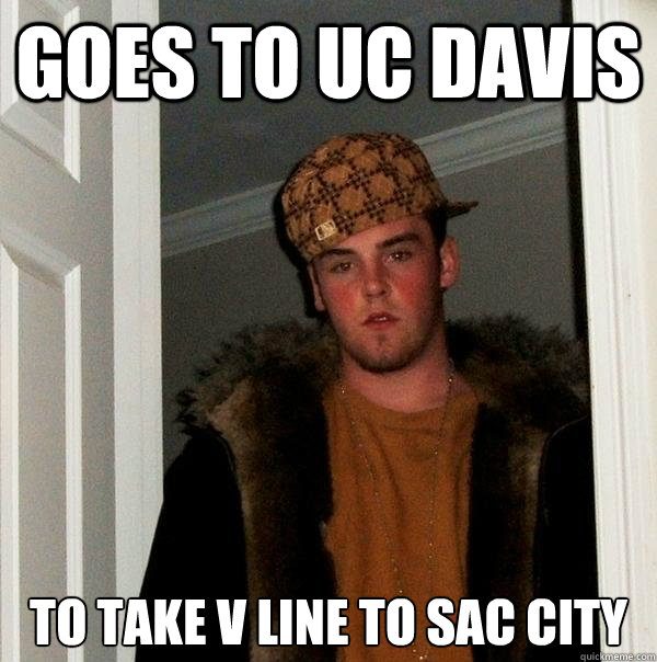 goes to uc davis to take V line to sac city  Scumbag Steve