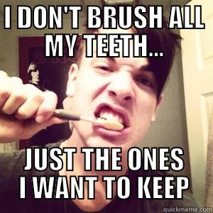 I DON'T BRUSH ALL MY TEETH... JUST THE ONES I WANT TO KEEP Misc