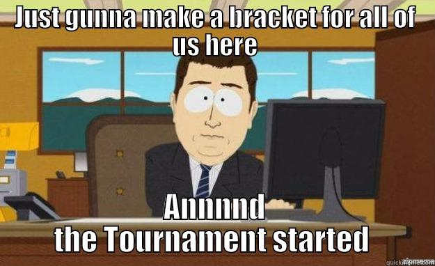 NCAA Tourney - JUST GUNNA MAKE A BRACKET FOR ALL OF US HERE ANNNND THE TOURNAMENT STARTED  aaaand its gone