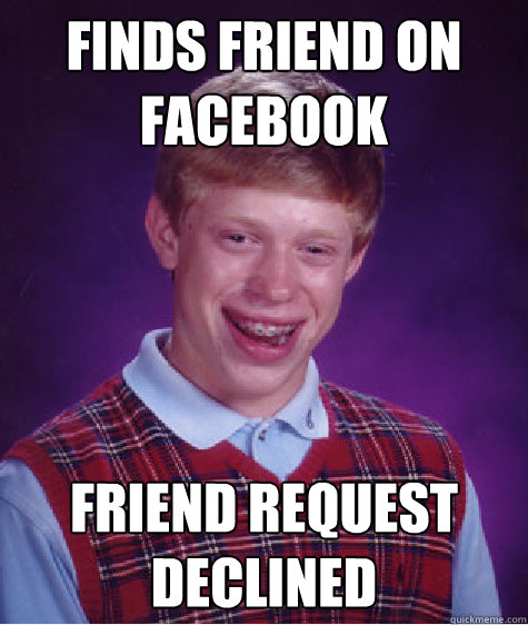 finds friend on facebook friend request declined  Bad Luck Brian