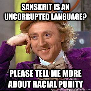 Sanskrit is an uncorrupted language? Please tell me more about racial purity  Condescending Wonka