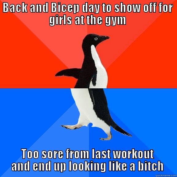 BACK AND BICEP DAY TO SHOW OFF FOR GIRLS AT THE GYM TOO SORE FROM LAST WORKOUT AND END UP LOOKING LIKE A BITCH Socially Awesome Awkward Penguin