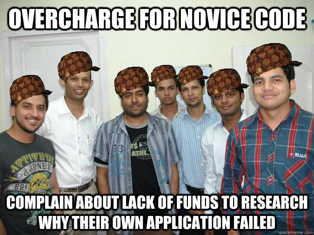 overcharge for novice code complain about lack of funds to research why their own application failed  Scumbag Offshore Development Team