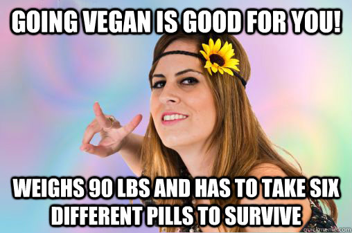 going vegan is good for you! weighs 90 lbs and has to take six different pills to survive  