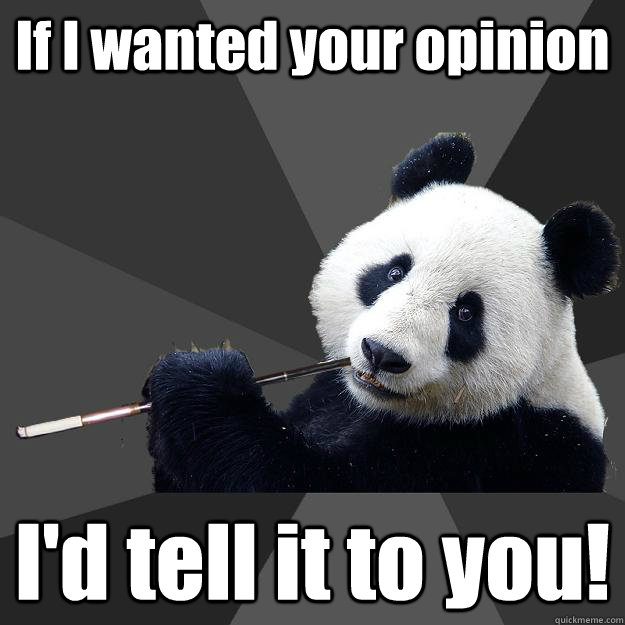 If I wanted your opinion I'd tell it to you!  Propapanda