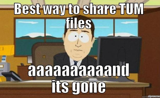 BEST WAY TO SHARE TUM FILES AAAAAAAAAAND ITS GONE aaaand its gone