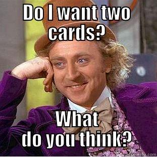 Answering that poker question - DO I WANT TWO CARDS? WHAT DO YOU THINK? Condescending Wonka