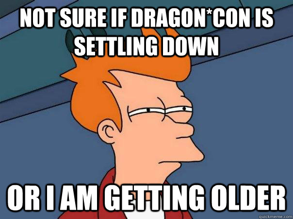 not sure if Dragon*Con is settling down Or I am getting older - not sure if Dragon*Con is settling down Or I am getting older  Futurama Fry