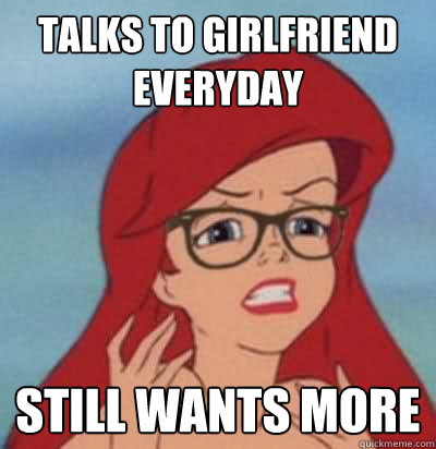 Talks to girlfriend everyday still wants more  Hipster Ariel