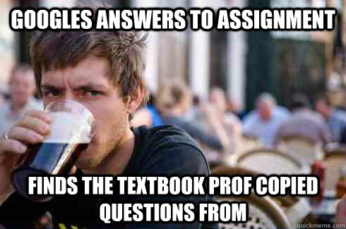 Googles answers to assignment Finds the textbook prof copied questions from  Lazy College Senior