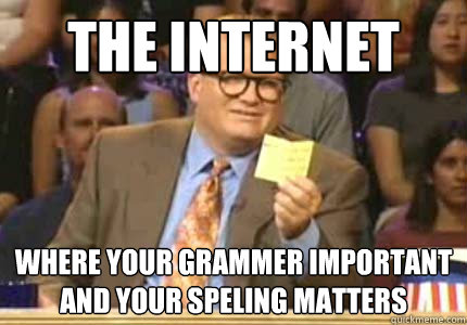 The internet  Where your grammer important and your speling matters  Whose Line Is It Anyway Meme