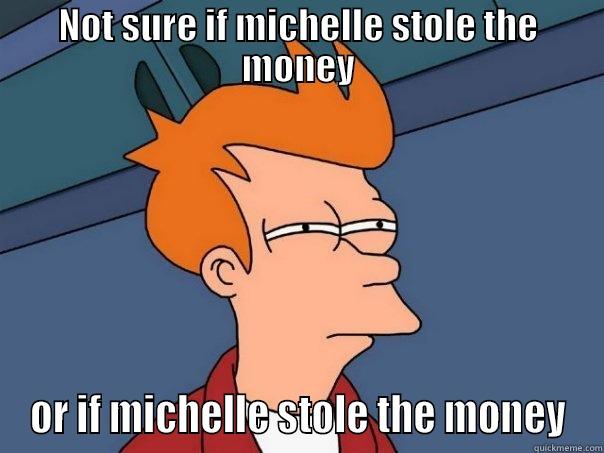 NOT SURE IF MICHELLE STOLE THE MONEY OR IF MICHELLE STOLE THE MONEY Futurama Fry