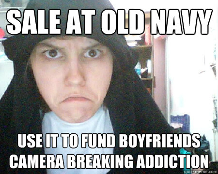 sale at old navy use it to fund boyfriends camera breaking addiction - sale at old navy use it to fund boyfriends camera breaking addiction  Nunface