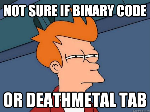 Not sure if binary code Or deathmetal tab  Futurama Fry