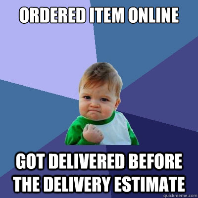 Ordered item online Got delivered before the delivery estimate  Success Kid