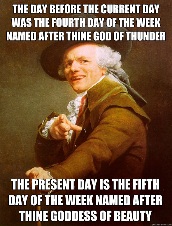 The day before the current day was the fourth day of the week named after thine god of thunder The Present day is the fifth day of the week named after thine goddess of beauty  Joseph Ducreux