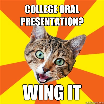 College oral presentation? wing it  Bad Advice Cat