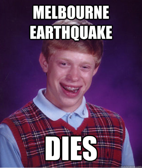 melbourne earthquake dies - melbourne earthquake dies  Bad Luck Brian