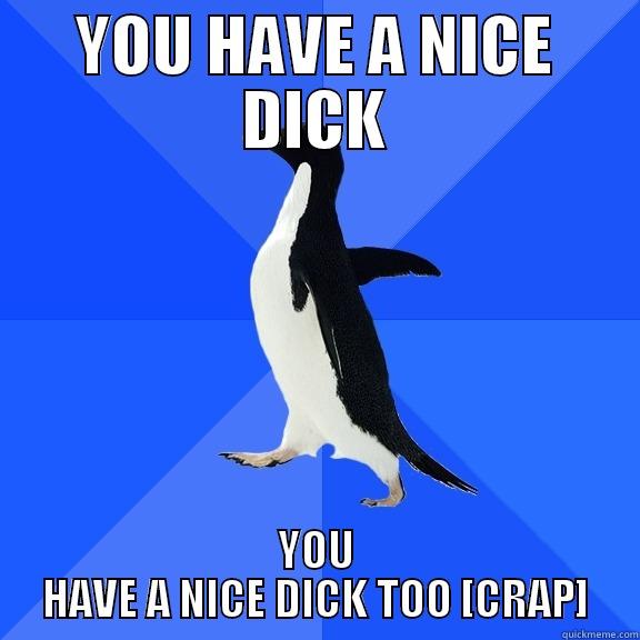 YOU HAVE A NICE DICK YOU HAVE A NICE DICK TOO [CRAP] Socially Awkward Penguin