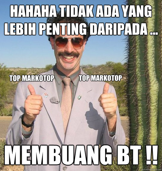 Hahaha tidak ada yang lebih penting daripada ... membuang BT !! top markotop top markotop - Hahaha tidak ada yang lebih penting daripada ... membuang BT !! top markotop top markotop  Upvoting Kazakh