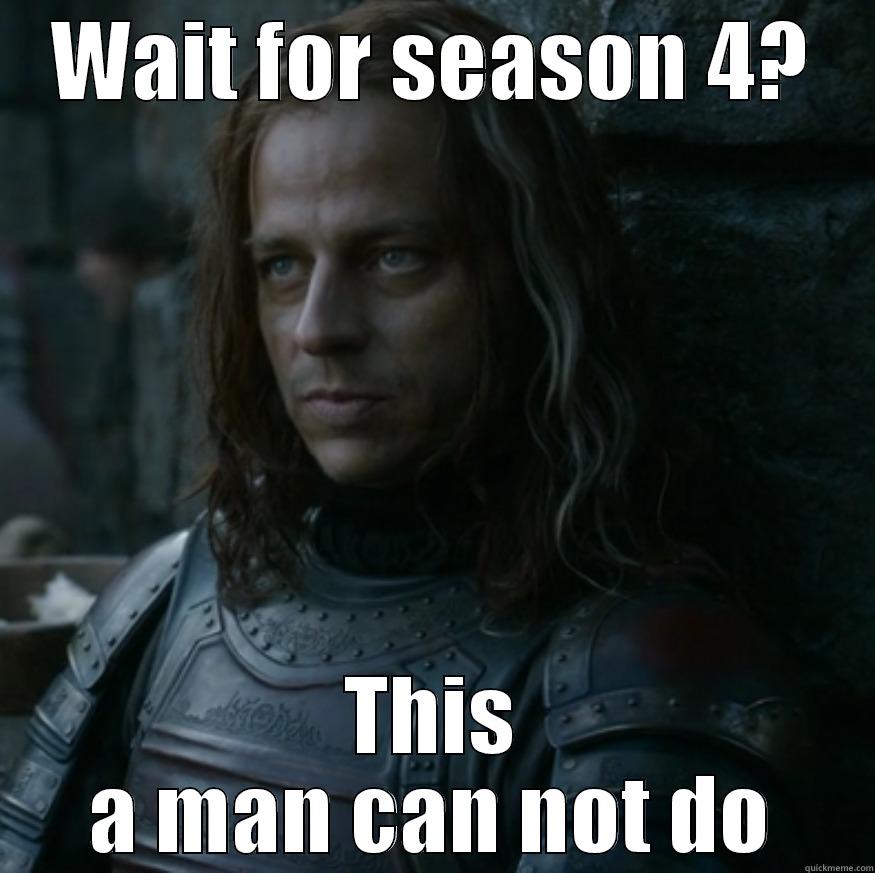 WAIT FOR SEASON 4? THIS A MAN CAN NOT DO Misc