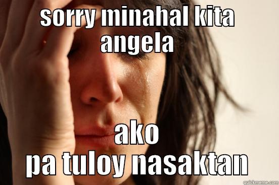 SORRY MINAHAL KITA ANGELA AKO PA TULOY NASAKTAN First World Problems